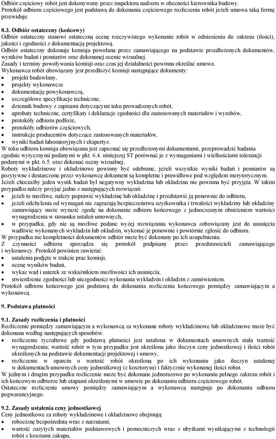 Odbiór ostateczny (końcowy) Odbiór ostateczny stanowi ostateczną ocenę rzeczywistego wykonanie robót w odniesieniu do zakresu (ilości), jakości i zgodności z dokumentacją projektową.