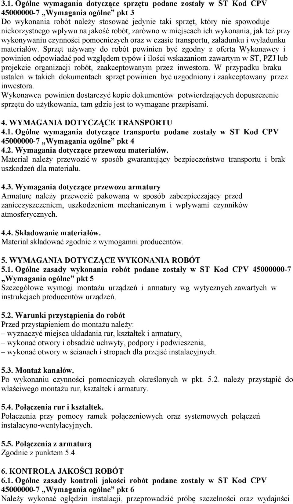 Sprzęt używany do robót powinien być zgodny z ofertą Wykonawcy i powinien odpowiadać pod względem typów i ilości wskazaniom zawartym w ST, PZJ lub projekcie organizacji robót, zaakceptowanym przez