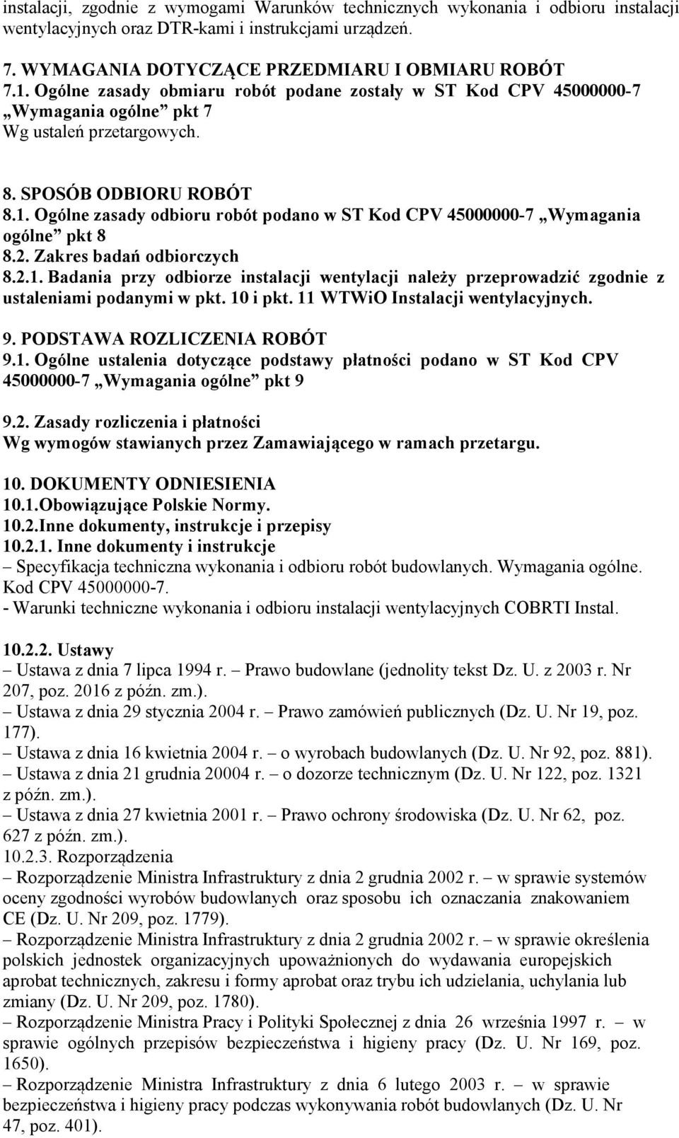 Ogólne zasady odbioru robót podano w ST Kod CPV 45000000-7 Wymagania ogólne pkt 8 8.2. Zakres badań odbiorczych 8.2.1.