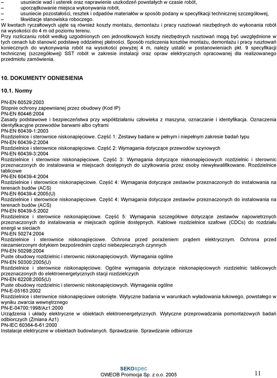 W kwotach ryczałtowych ujęte są również koszty montażu, demontażu i pracy rusztowań niezbędnych do wykonania robót na wysokości do 4 m od poziomu terenu.