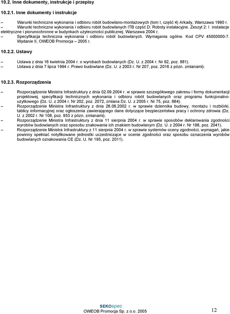 Specyfikacja techniczna wykonania i odbioru robót budowlanych. Wymagania ogólne. Kod CPV 45000000-7. Wydanie II, OWEOB Promocja 2005 r. 10.2.2. Ustawy Ustawa z dnia 16 kwietnia 2004 r.
