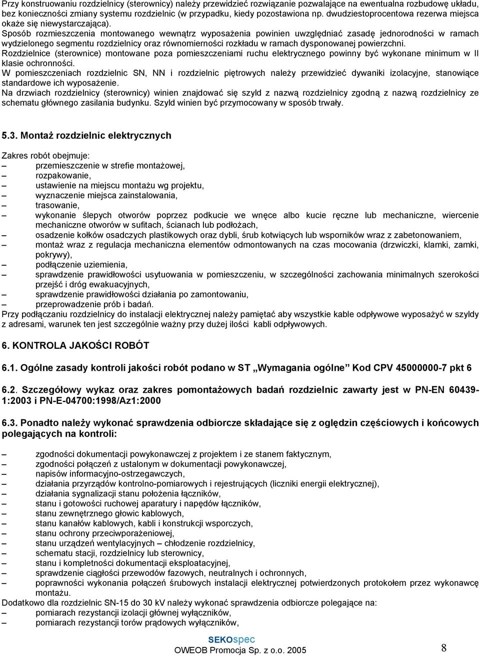 Sposób rozmieszczenia montowanego wewnątrz wyposażenia powinien uwzględniać zasadę jednorodności w ramach wydzielonego segmentu rozdzielnicy oraz równomierności rozkładu w ramach dysponowanej