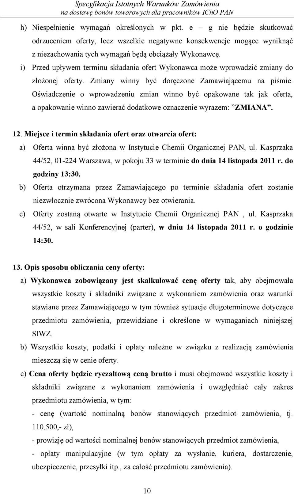 Oświadczenie o wprowadzeniu zmian winno być opakowane tak jak oferta, a opakowanie winno zawierać dodatkowe oznaczenie wyrazem: ZMIANA. 12.