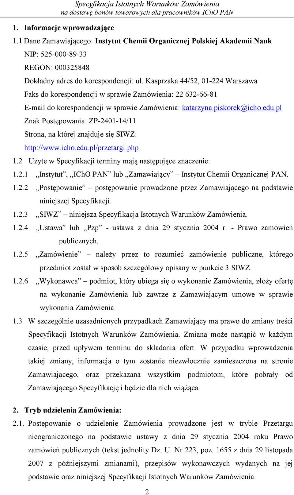 pl Znak Postępowania: ZP-2401-14/11 Strona, na której znajduje się SIWZ: http://www.icho.edu.pl/przetargi.php 1.2 Użyte w Specyfikacji terminy mają następujące znaczenie: 1.2.1 Instytut, IChO PAN lub Zamawiający Instytut Chemii Organicznej PAN.