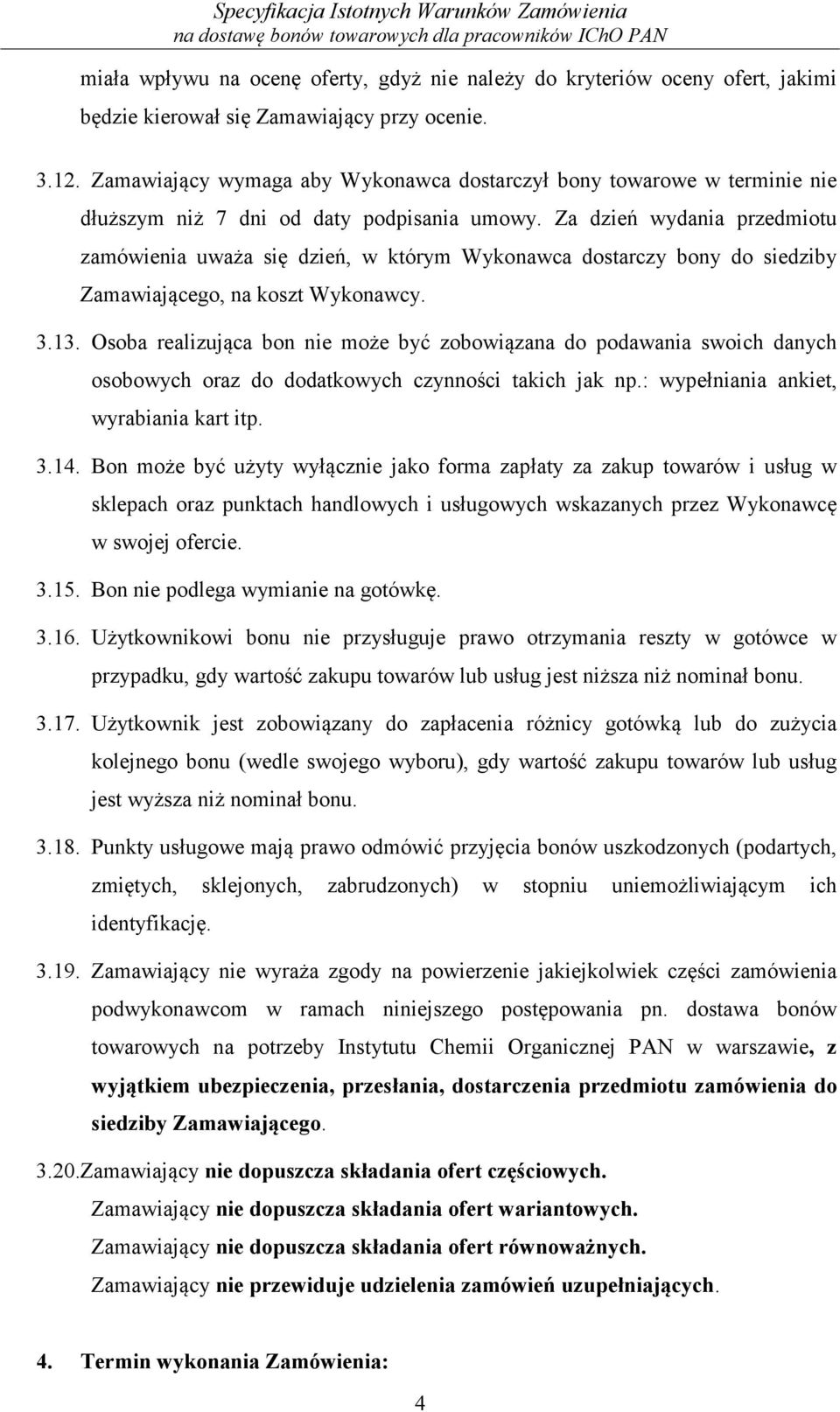 Za dzień wydania przedmiotu zamówienia uważa się dzień, w którym Wykonawca dostarczy bony do siedziby Zamawiającego, na koszt Wykonawcy. 3.13.