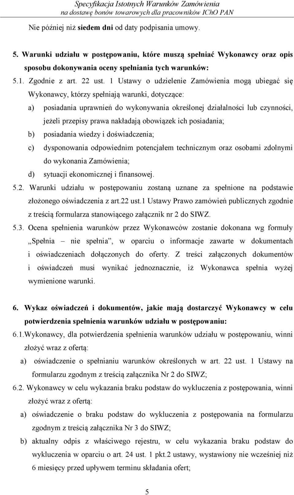 1 Ustawy o udzielenie Zamówienia mogą ubiegać się Wykonawcy, którzy spełniają warunki, dotyczące: a) posiadania uprawnień do wykonywania określonej działalności lub czynności, jeżeli przepisy prawa