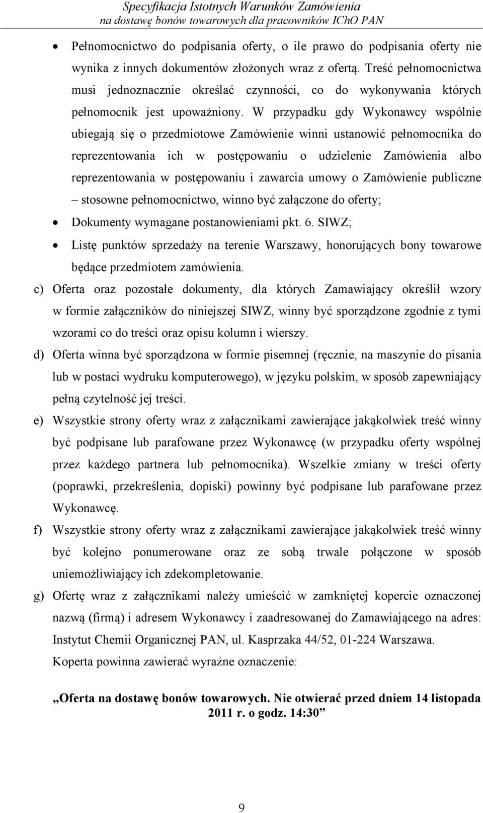 W przypadku gdy Wykonawcy wspólnie ubiegają się o przedmiotowe Zamówienie winni ustanowić pełnomocnika do reprezentowania ich w postępowaniu o udzielenie Zamówienia albo reprezentowania w