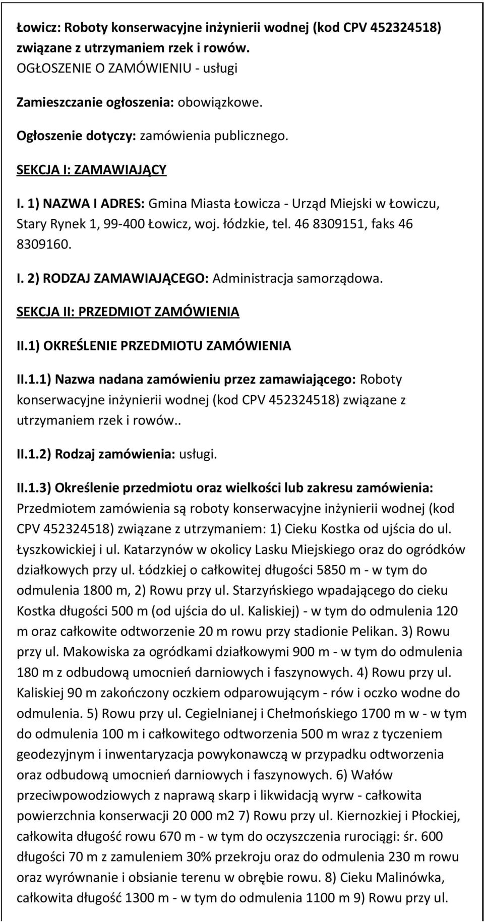 46 8309151, faks 46 8309160. I. 2) RODZAJ ZAMAWIAJĄCEGO: Administracja samrządwa. SEKCJA II: PRZEDMIOT ZAMÓWIENIA II.1) OKREŚLENIE PRZEDMIOTU ZAMÓWIENIA II.1.1) Nazwa nadana zamówieniu przez zamawiająceg: Rbty knserwacyjne inżynierii wdnej (kd CPV 452324518) związane z utrzymaniem rzek i rwów.