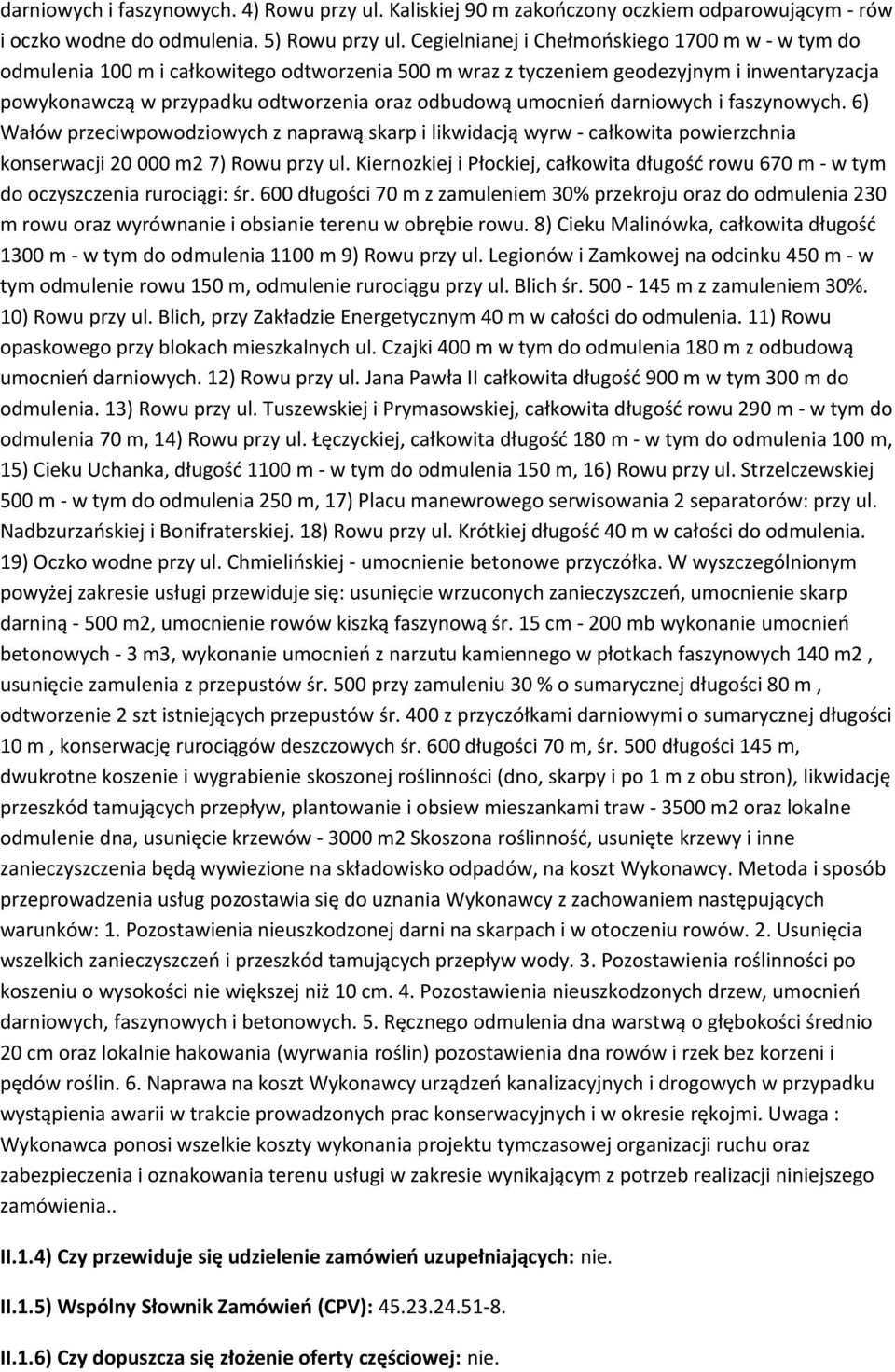 faszynwych. 6) Wałów przeciwpwdziwych z naprawą skarp i likwidacją wyrw - całkwita pwierzchnia knserwacji 20 000 m2 7) Rwu przy ul.