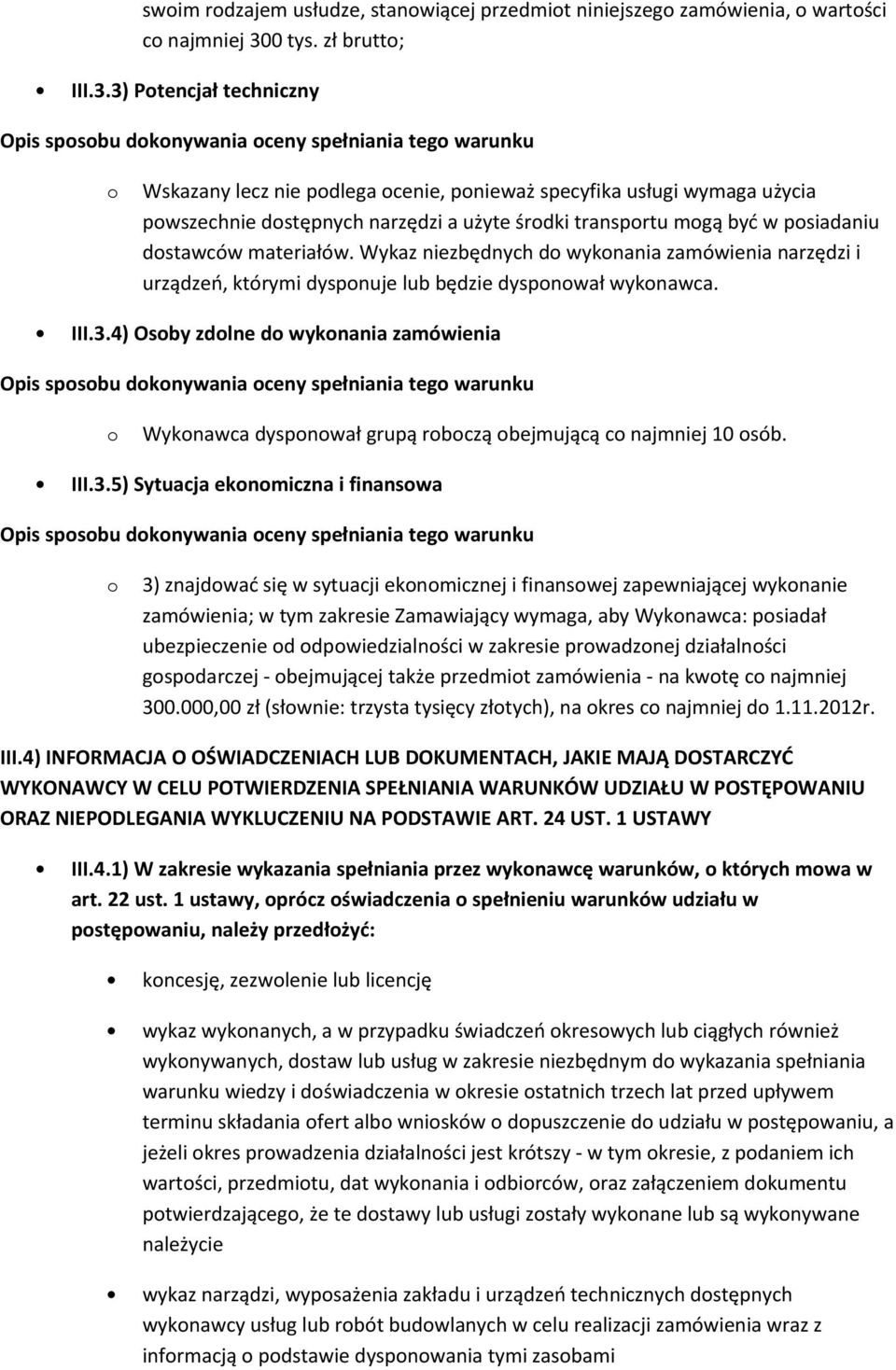 3) Ptencjał techniczny Wskazany lecz nie pdlega cenie, pnieważ specyfika usługi wymaga użycia pwszechnie dstępnych narzędzi a użyte śrdki transprtu mgą być w psiadaniu dstawców materiałów.