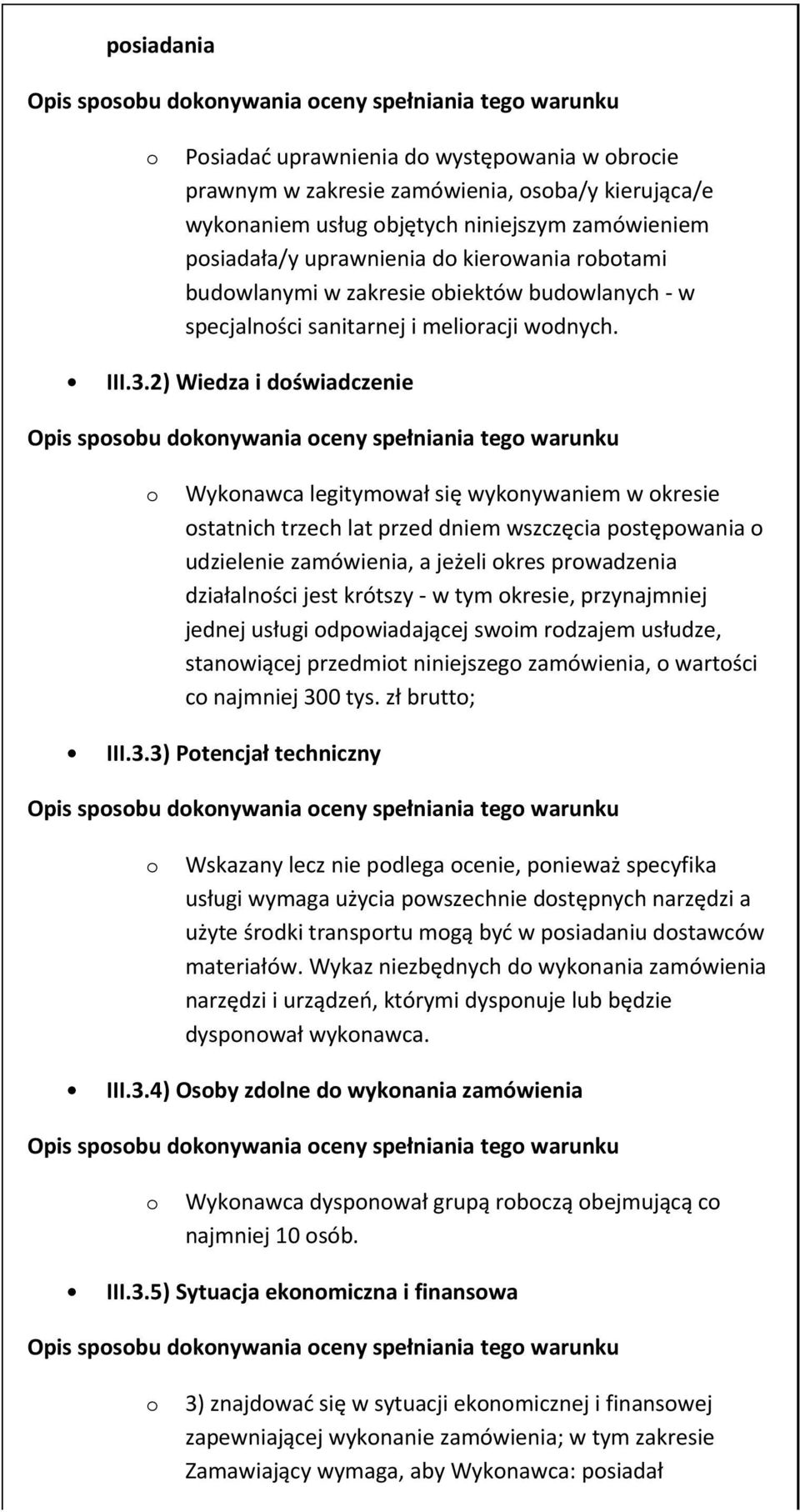 2) Wiedza i dświadczenie Wyknawca legitymwał się wyknywaniem w kresie statnich trzech lat przed dniem wszczęcia pstępwania udzielenie zamówienia, a jeżeli kres prwadzenia działalnści jest krótszy - w