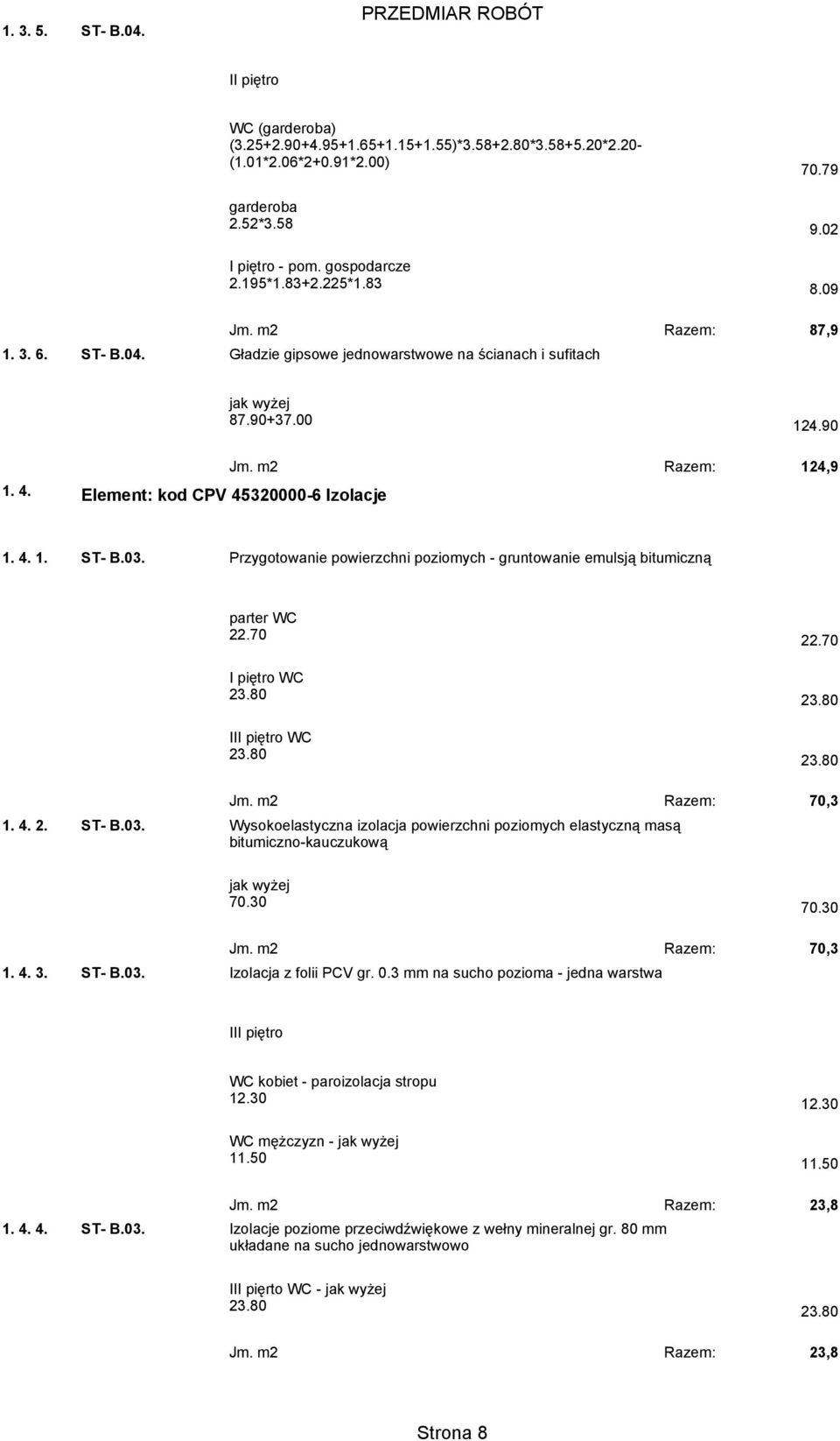 Przygotowanie powierzchni poziomych - gruntowanie emulsją bitumiczną 1. 4. 2. ST- B.03. Wysokoelastyczna izolacja powierzchni poziomych elastyczną masą bitumiczno-kauczukową Razem: 70,3 jak wyżej 70.
