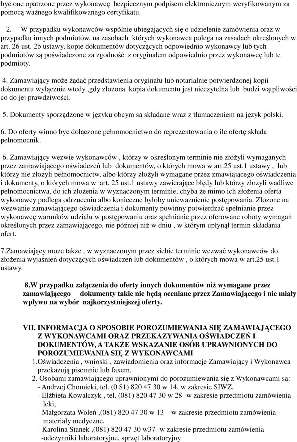 2b ustawy, kopie dokumentów dotyczących odpowiednio wykonawcy lub tych podmiotów są poświadczone za zgodność z oryginałem odpowiednio przez wykonawcę lub te podmioty. 4.