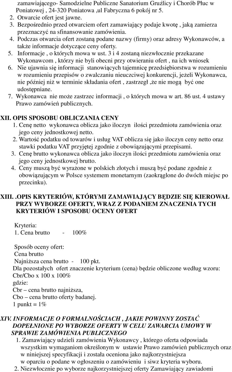 Podczas otwarcia ofert zostaną podane nazwy (firmy) oraz adresy Wykonawców, a także informacje dotyczące ceny oferty. 5. Informacje, o których mowa w ust.