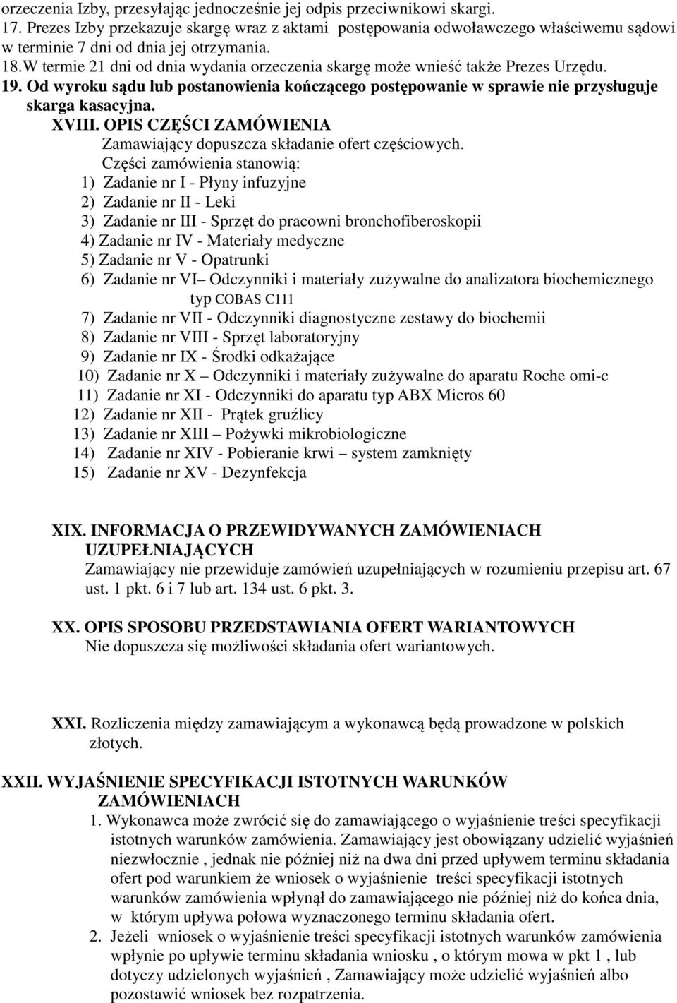 W termie 21 dni od dnia wydania orzeczenia skargę może wnieść także Prezes Urzędu. 19. Od wyroku sądu lub postanowienia kończącego postępowanie w sprawie nie przysługuje skarga kasacyjna. XVIII.