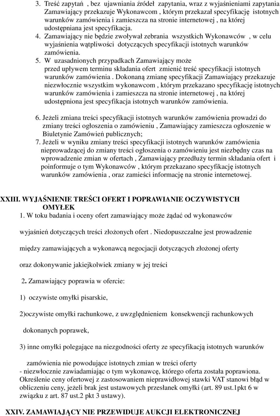Zamawiający nie będzie zwoływał zebrania wszystkich Wykonawców, w celu wyjaśnienia wątpliwości dotyczących specyfikacji istotnych warunków zamówienia. 5.