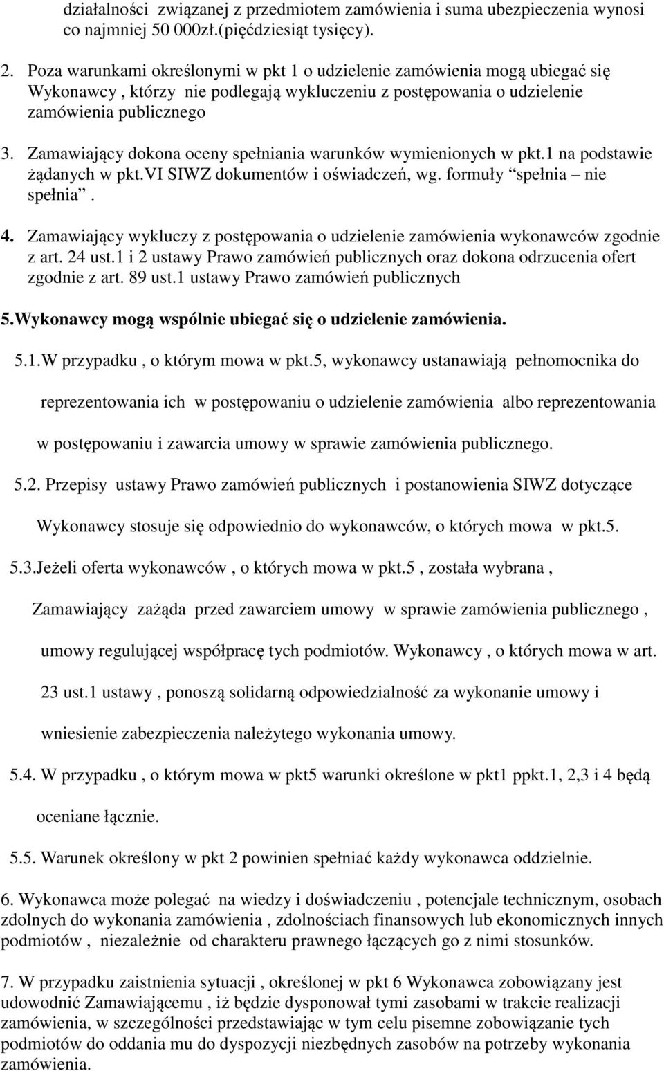 Zamawiający dokona oceny spełniania warunków wymienionych w pkt.1 na podstawie żądanych w pkt.vi SIWZ dokumentów i oświadczeń, wg. formuły spełnia nie spełnia. 4.