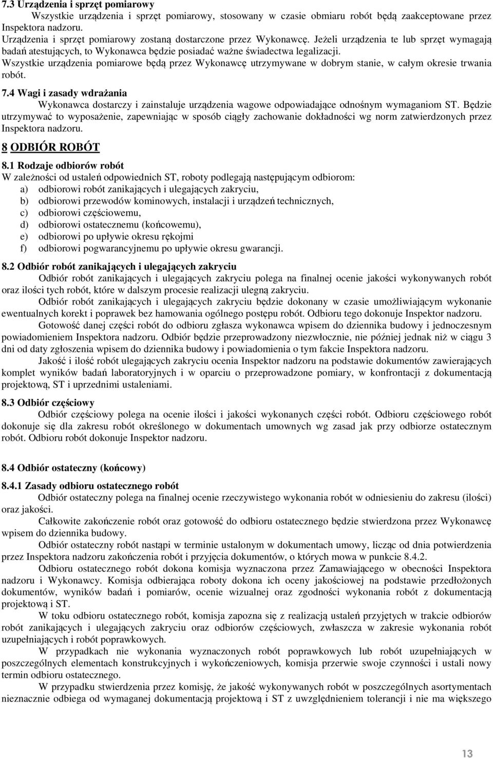 Wszystkie urządzenia pomiarowe będą przez Wykonawcę utrzymywane w dobrym stanie, w całym okresie trwania robót. 7.
