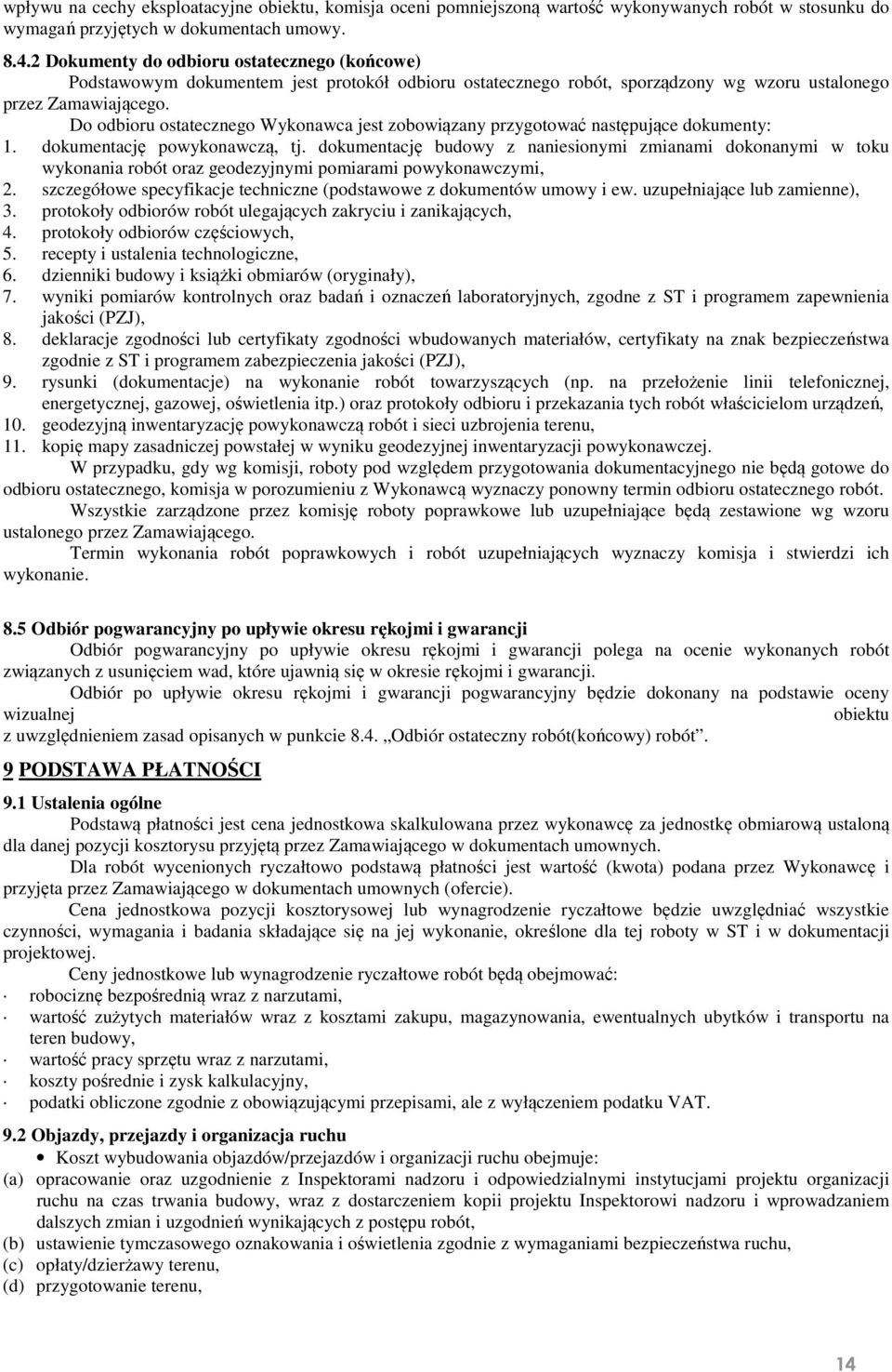 Do odbioru ostatecznego Wykonawca jest zobowiązany przygotować następujące dokumenty: 1. dokumentację powykonawczą, tj.