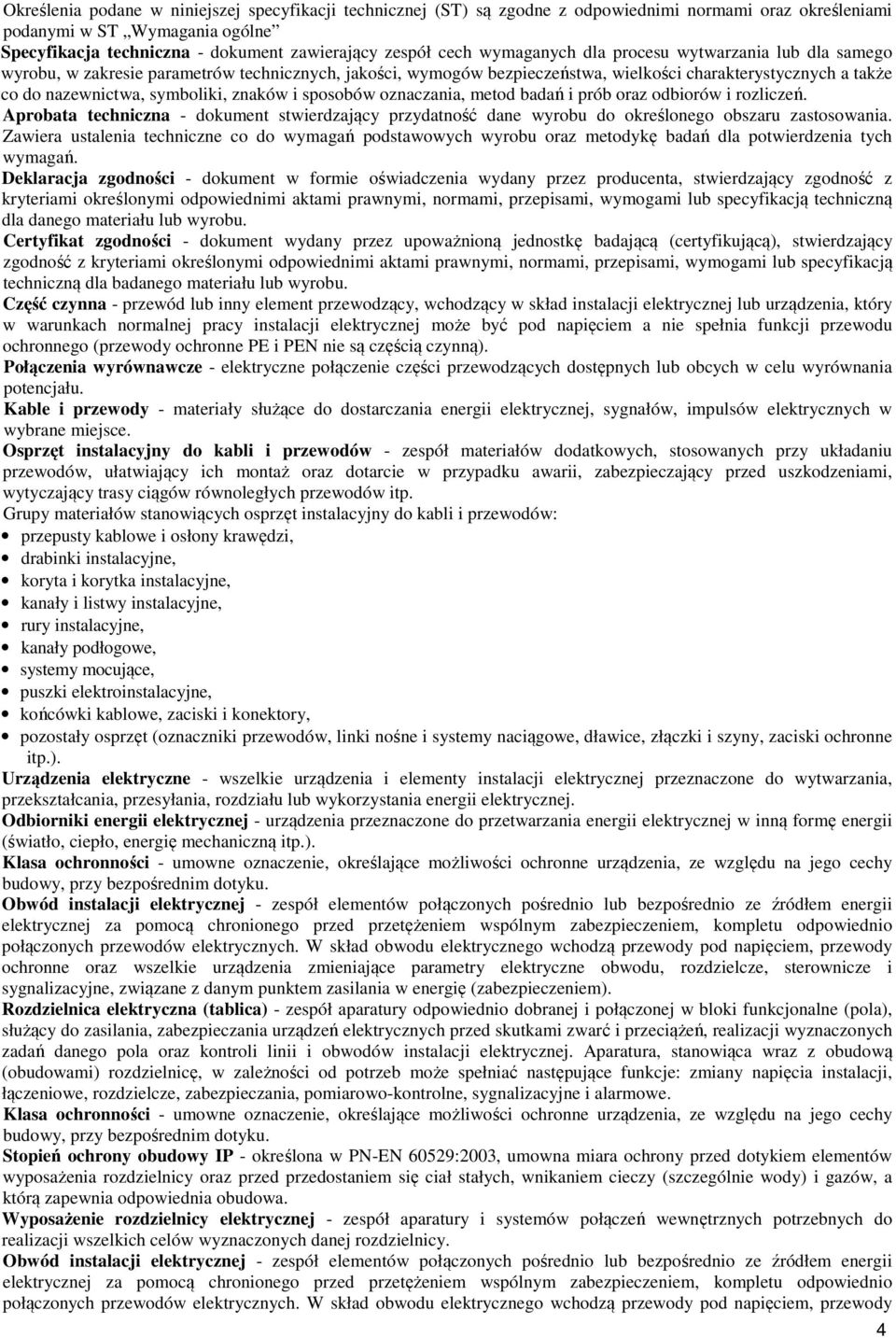 znaków i sposobów oznaczania, metod badań i prób oraz odbiorów i rozliczeń. Aprobata techniczna - dokument stwierdzający przydatność dane wyrobu do określonego obszaru zastosowania.
