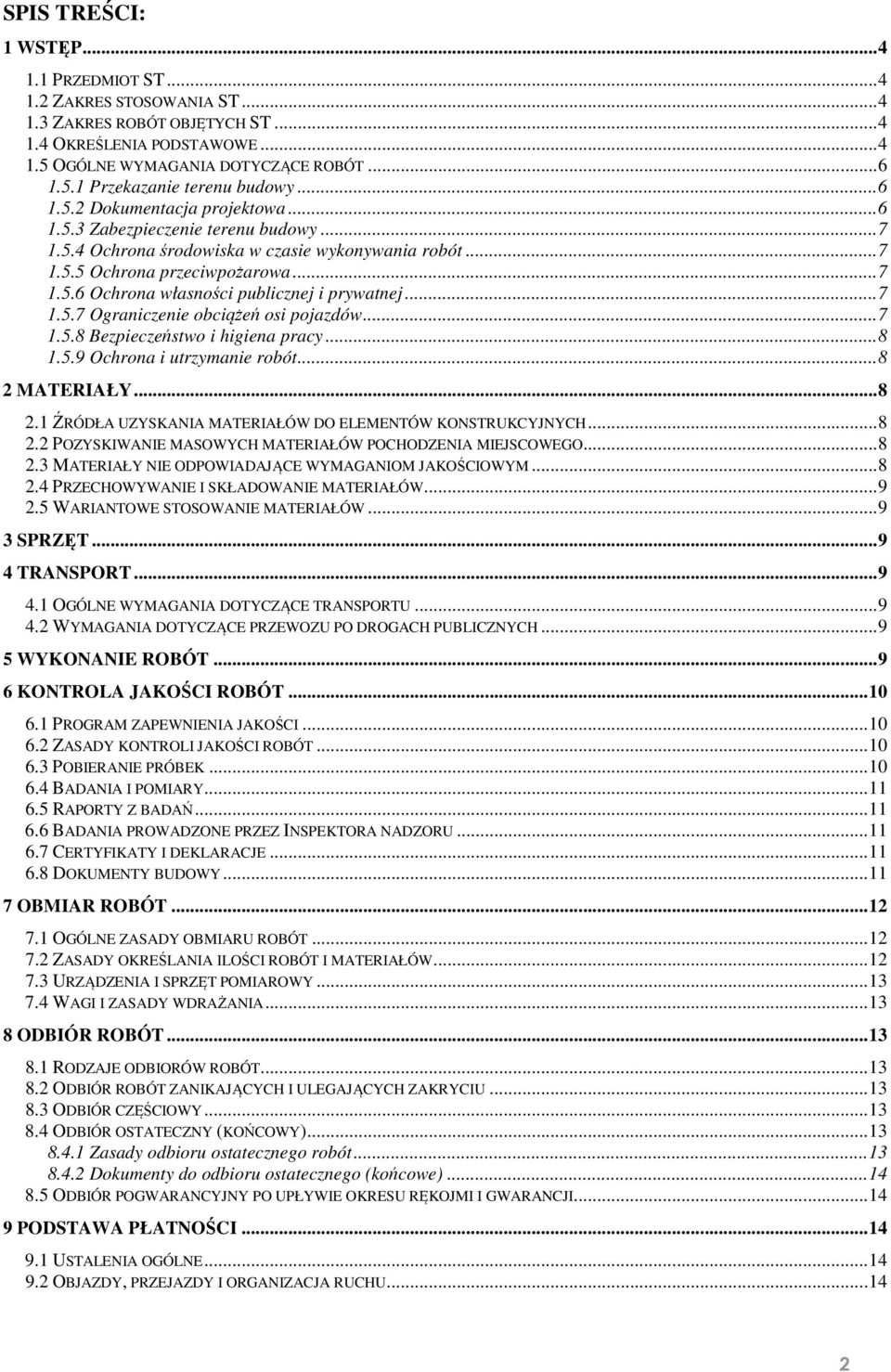 .. 7 1.5.7 Ograniczenie obciążeń osi pojazdów... 7 1.5.8 Bezpieczeństwo i higiena pracy... 8 1.5.9 Ochrona i utrzymanie robót... 8 2 MATERIAŁY... 8 2.1 ŹRÓDŁA UZYSKANIA MATERIAŁÓW DO ELEMENTÓW KONSTRUKCYJNYCH.