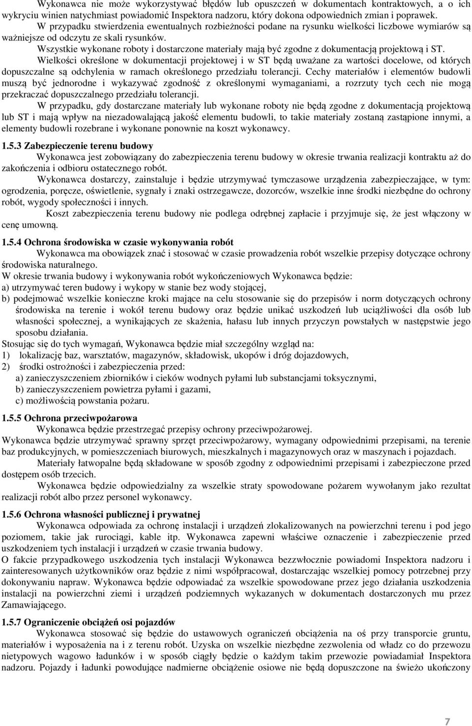 Wszystkie wykonane roboty i dostarczone materiały mają być zgodne z dokumentacją projektową i ST.