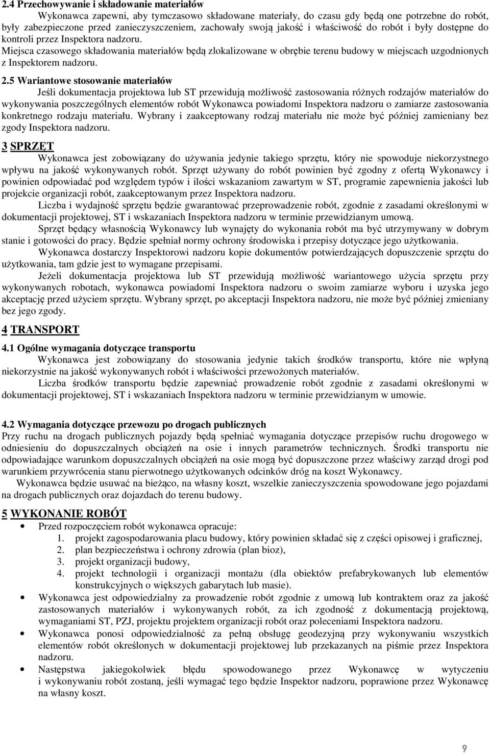 Miejsca czasowego składowania materiałów będą zlokalizowane w obrębie terenu budowy w miejscach uzgodnionych z Inspektorem nadzoru. 2.
