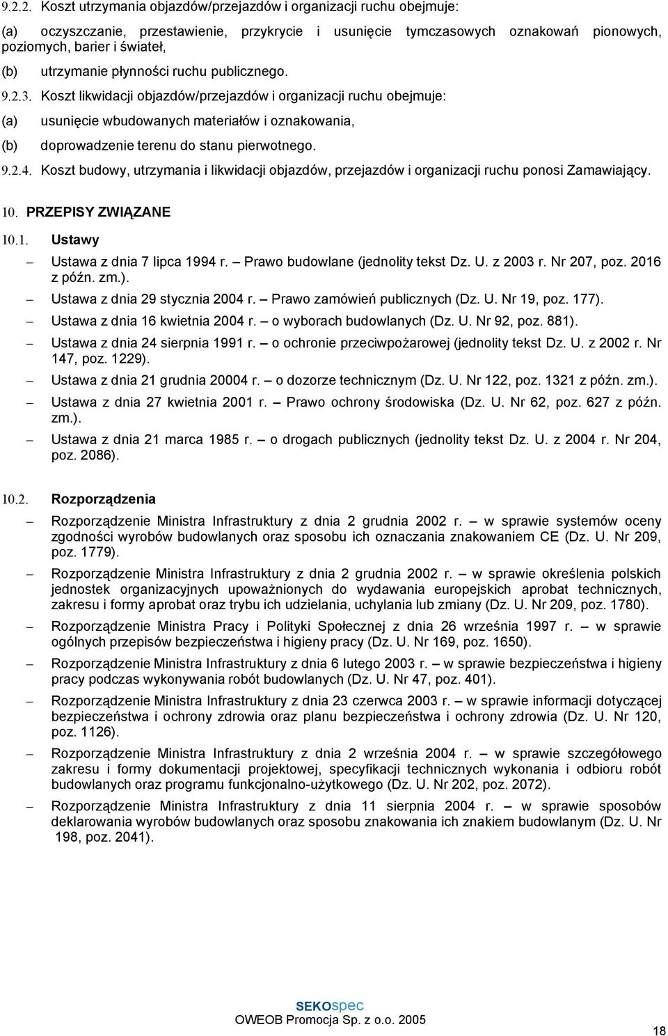 Koszt likwidacji objazdów/przejazdów i organizacji ruchu obejmuje: (a) usunięcie wbudowanych materiałów i oznakowania, (b) doprowadzenie terenu do stanu pierwotnego. 9.2.4.