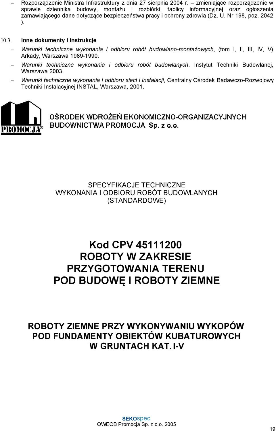 Nr 198, poz. 2042 ). 10.3. Inne dokumenty i instrukcje Warunki techniczne wykonania i odbioru robót budowlano-montażowych, (tom I, II, III, IV, V) Arkady, Warszawa 1989-1990.