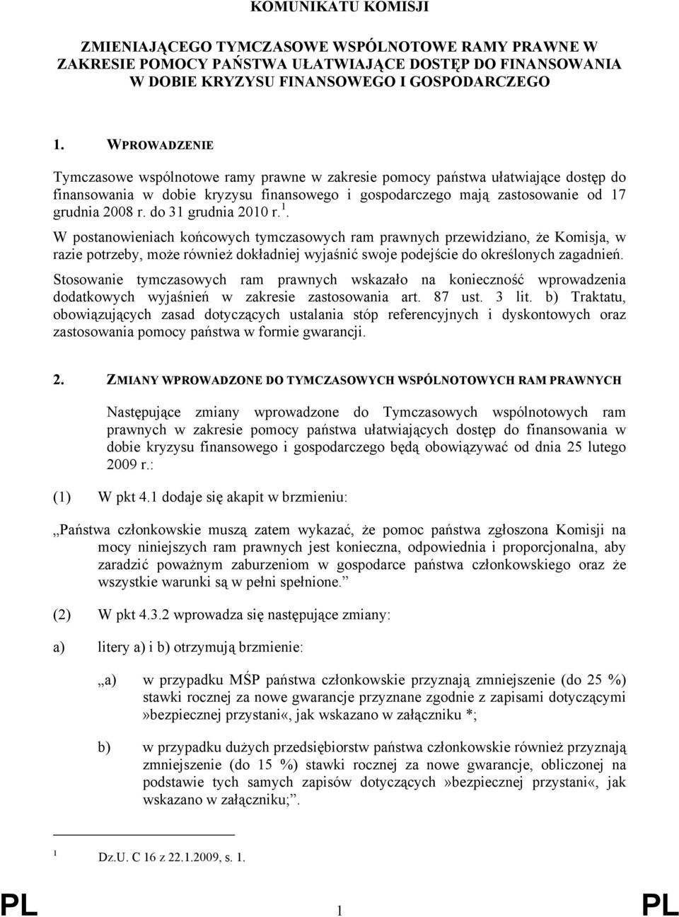 do 31 grudnia 2010 r. 1. W postanowieniach końcowych tymczasowych ram prawnych przewidziano, że Komisja, w razie potrzeby, może również dokładniej wyjaśnić swoje podejście do określonych zagadnień.