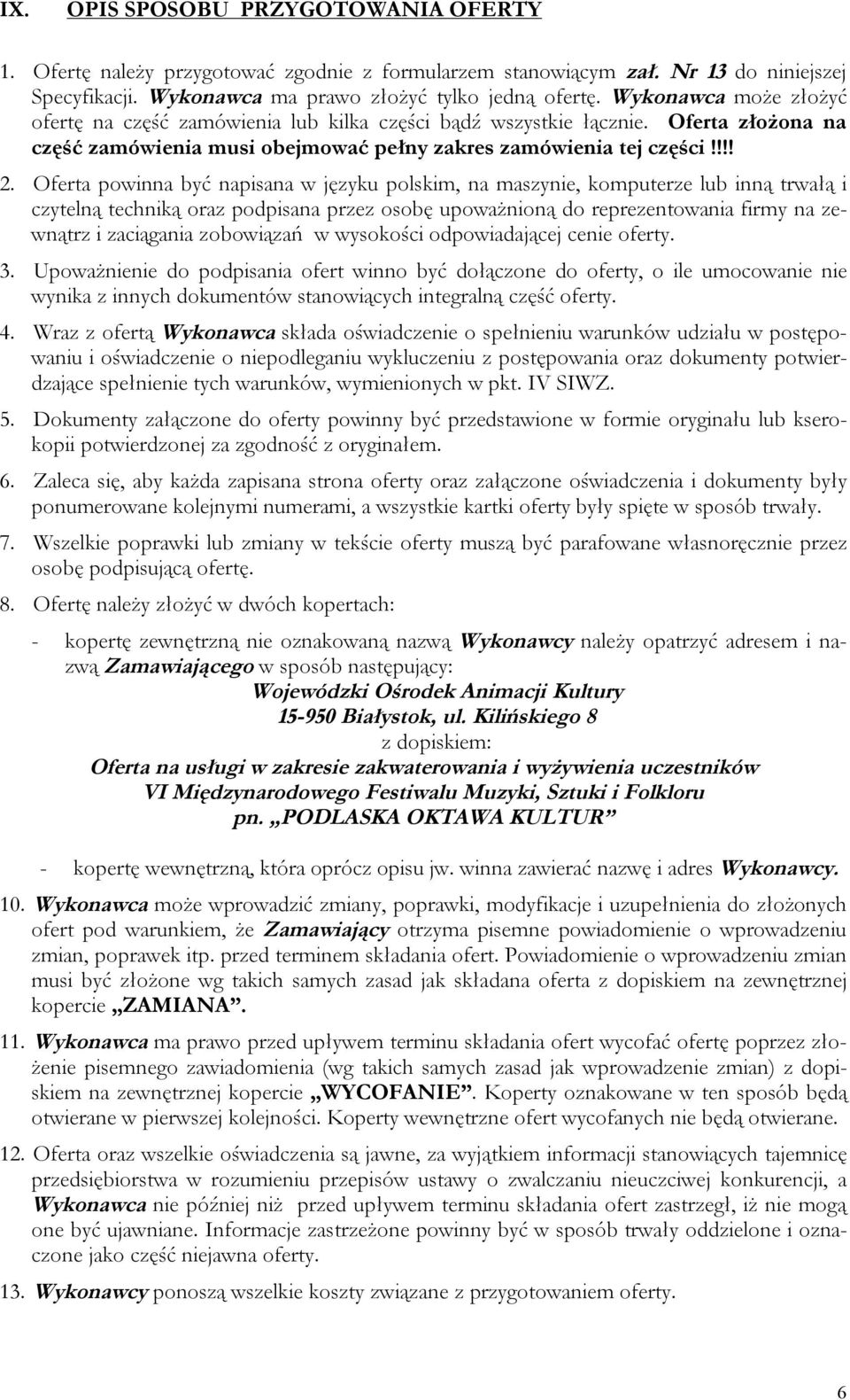 Oferta powinna być napisana w języku polskim, na maszynie, komputerze lub inną trwałą i czytelną techniką oraz podpisana przez osobę upoważnioną do reprezentowania firmy na zewnątrz i zaciągania