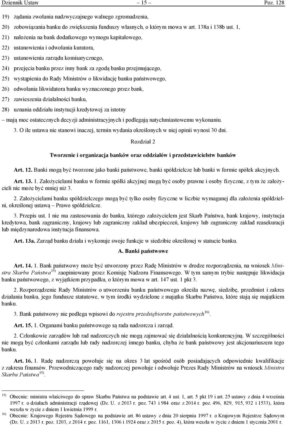 przejmującego, 25) wystąpienia do Rady Ministrów o likwidację banku państwowego, 26) odwołania likwidatora banku wyznaczonego przez bank, 27) zawieszenia działalności banku, 28) uznania oddziału