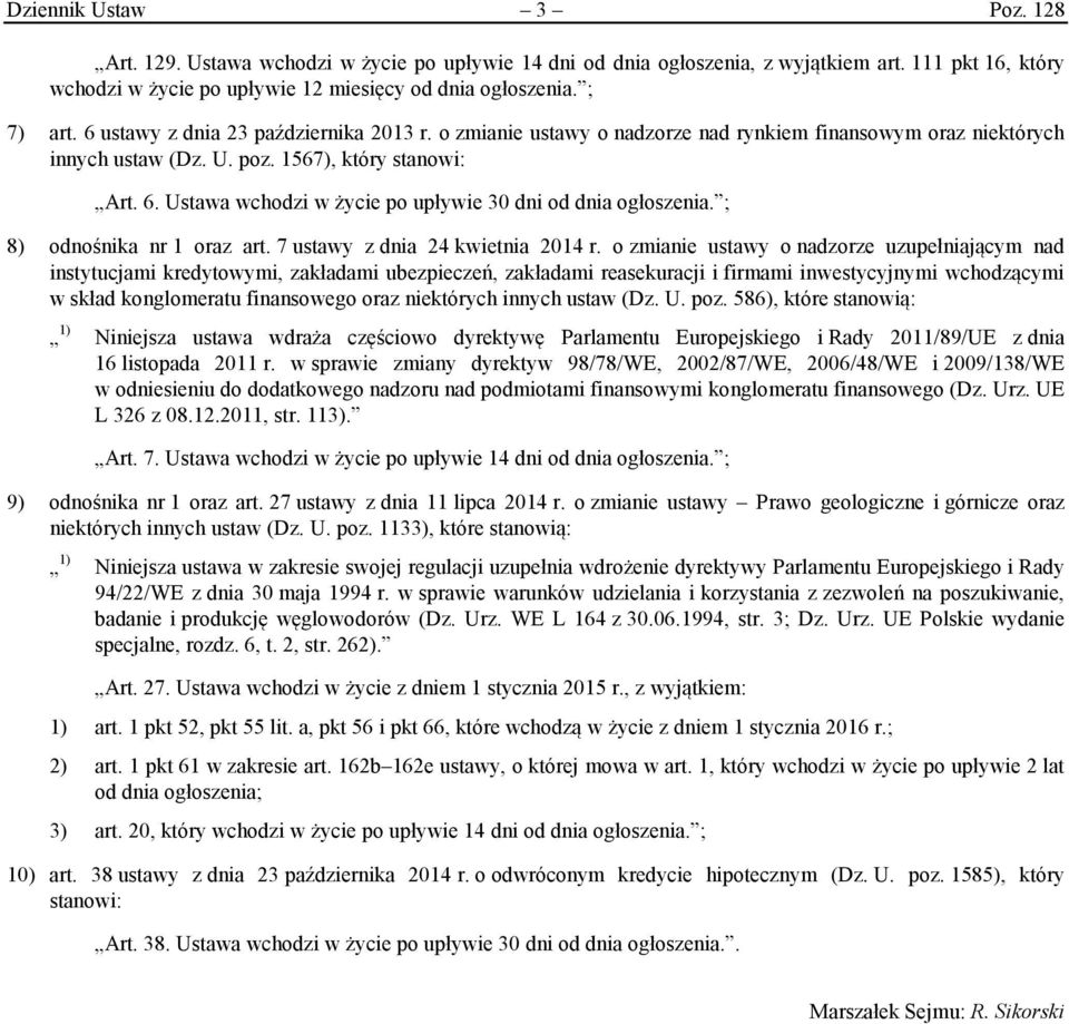 Ustawa wchodzi w życie po upływie 30 dni od dnia ogłoszenia. ; 8) odnośnika nr 1 oraz art. 7 ustawy z dnia 24 kwietnia 2014 r.