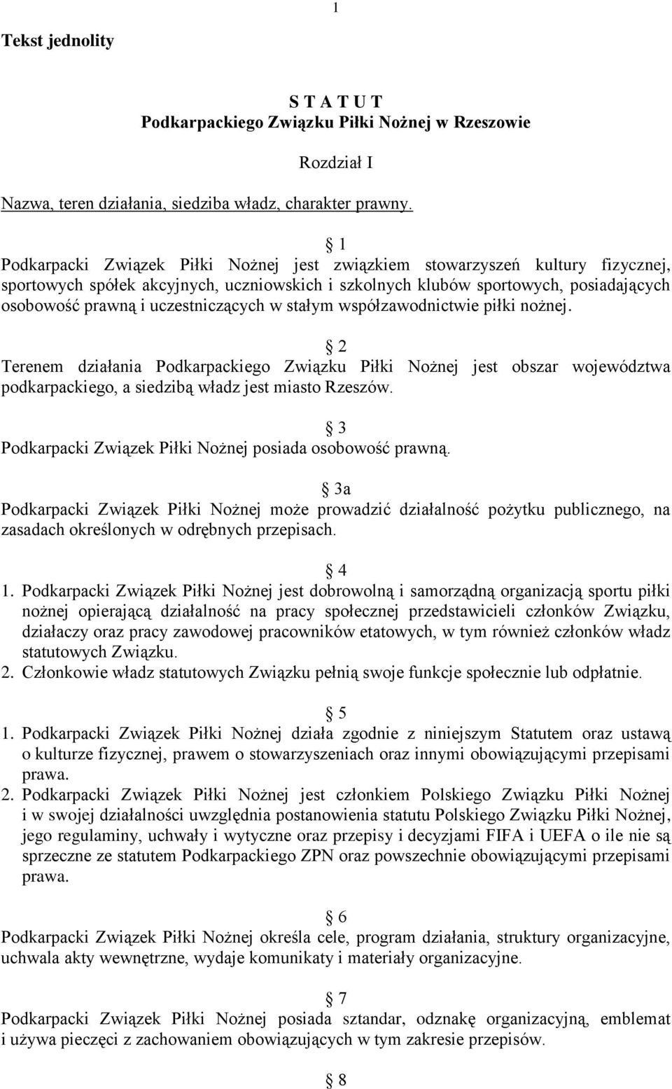 uczestniczących w stałym współzawodnictwie piłki nożnej. 2 Terenem działania Podkarpackiego Związku Piłki Nożnej jest obszar województwa podkarpackiego, a siedzibą władz jest miasto Rzeszów.