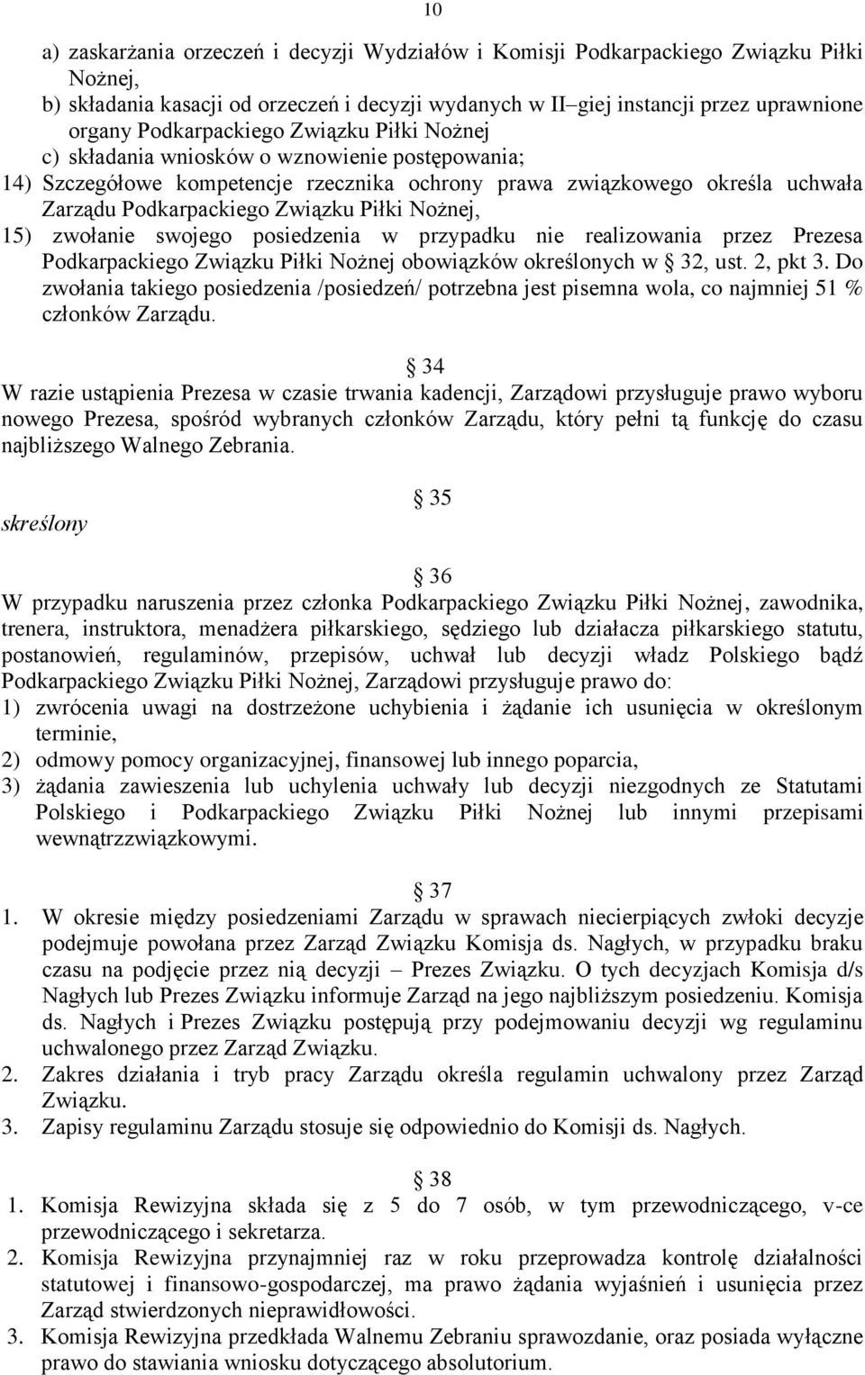 Piłki Nożnej, 15) zwołanie swojego posiedzenia w przypadku nie realizowania przez Prezesa Podkarpackiego Związku Piłki Nożnej obowiązków określonych w 32, ust. 2, pkt 3.