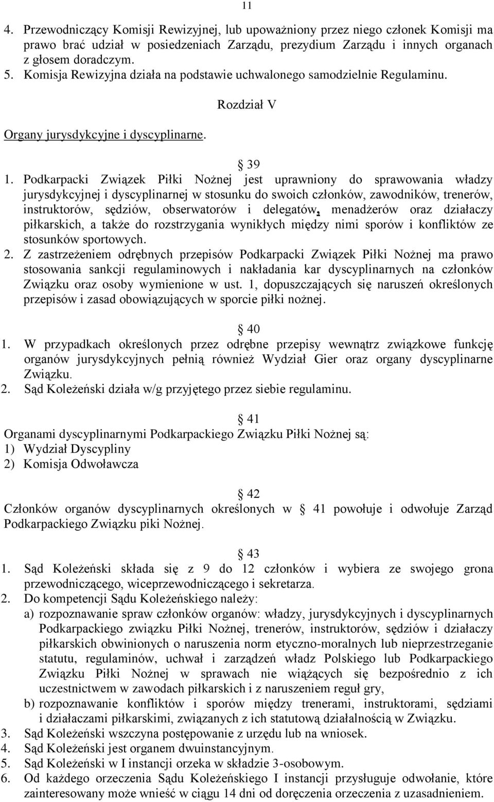 Podkarpacki Związek Piłki Nożnej jest uprawniony do sprawowania władzy jurysdykcyjnej i dyscyplinarnej w stosunku do swoich członków, zawodników, trenerów, instruktorów, sędziów, obserwatorów i