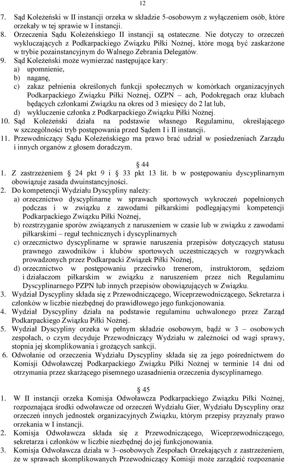 Sąd Koleżeński może wymierzać następujące kary: a) upomnienie, b) naganę, c) zakaz pełnienia określonych funkcji społecznych w komórkach organizacyjnych Podkarpackiego Związku Piłki Nożnej, OZPN ach,