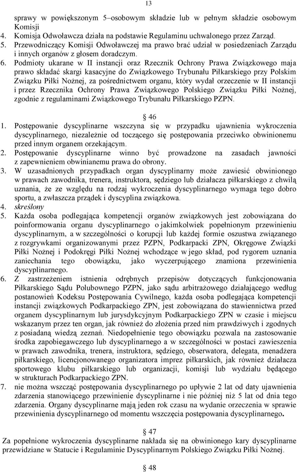 pośrednictwem organu, który wydał orzeczenie w II instancji i przez Rzecznika Ochrony Prawa Związkowego Polskiego Związku Piłki Nożnej, zgodnie z regulaminami Związkowego Trybunału Piłkarskiego PZPN.