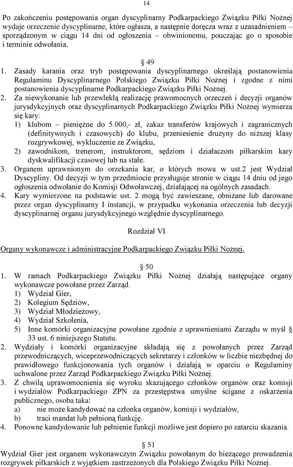 Zasady karania oraz tryb postępowania dyscyplinarnego określają postanowienia Regulaminu Dyscyplinarnego Polskiego Związku Piłki Nożnej i zgodne z nimi postanowienia dyscyplinarne Podkarpackiego