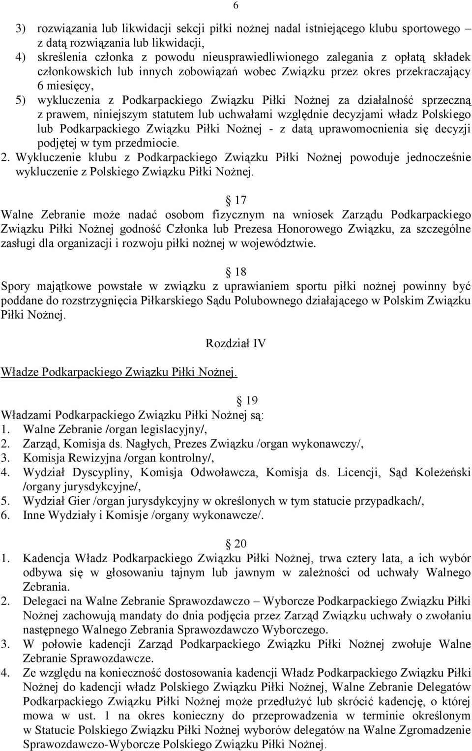 statutem lub uchwałami względnie decyzjami władz Polskiego lub Podkarpackiego Związku Piłki Nożnej - z datą uprawomocnienia się decyzji podjętej w tym przedmiocie. 2.