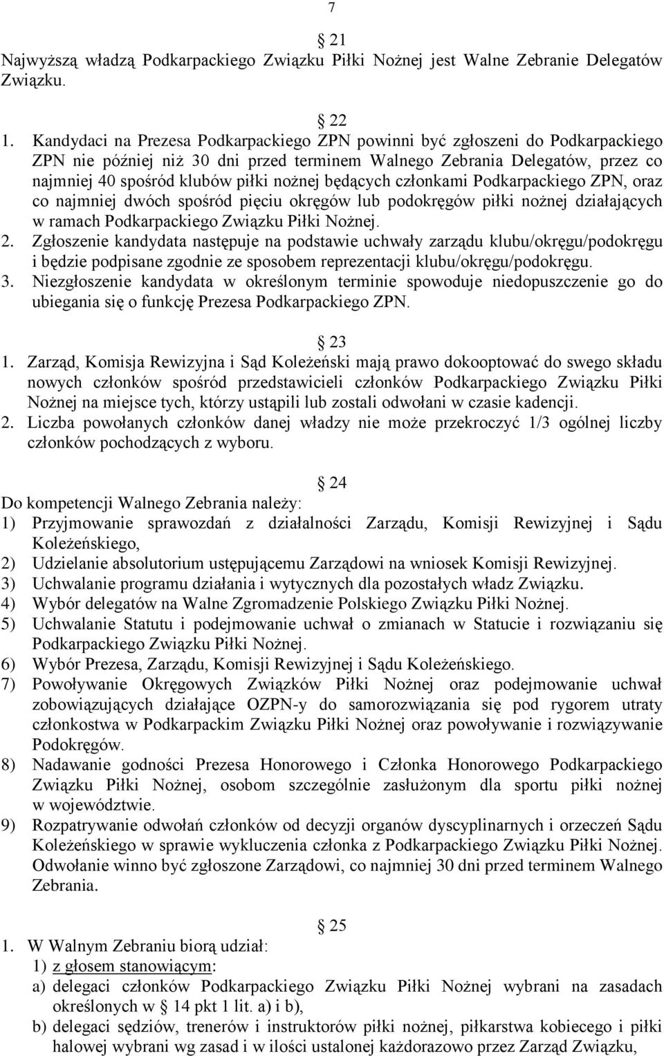 będących członkami Podkarpackiego ZPN, oraz co najmniej dwóch spośród pięciu okręgów lub podokręgów piłki nożnej działających w ramach Podkarpackiego Związku Piłki Nożnej. 2.