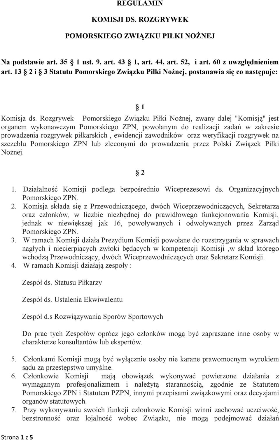 Rozgrywek Pomorskiego Związku Piłki Nożnej, zwany dalej "Komisją" jest organem wykonawczym Pomorskiego ZPN, powołanym do realizacji zadań w zakresie prowadzenia rozgrywek piłkarskich, ewidencji