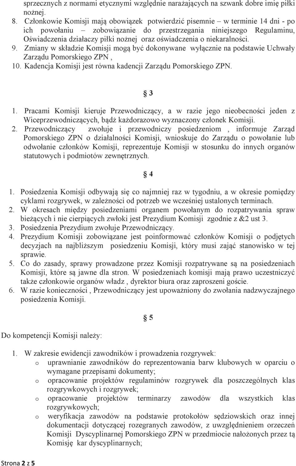 oświadczenia o niekaralności. 9. Zmiany w składzie Komisji mogą być dokonywane wyłącznie na podstawie Uchwały Zarządu Pomorskiego ZPN, 10. Kadencja Komisji jest równa kadencji Zarządu Pomorskiego ZPN.