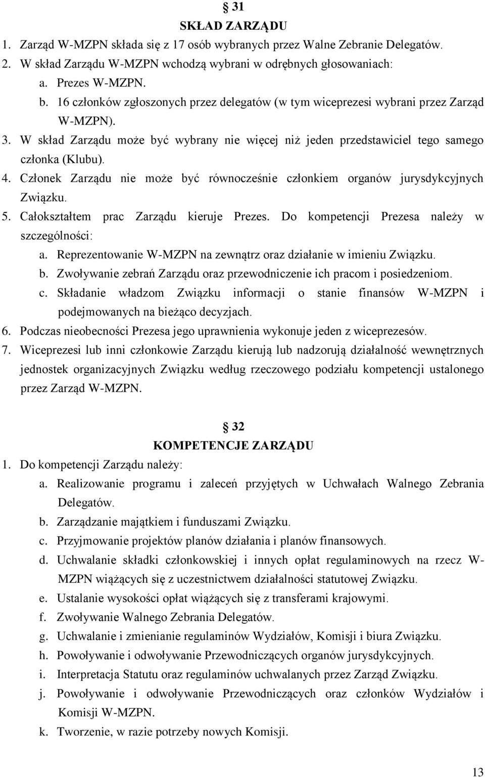 Członek Zarządu nie może być równocześnie członkiem organów jurysdykcyjnych Związku. 5. Całokształtem prac Zarządu kieruje Prezes. Do kompetencji Prezesa należy w szczególności: a.