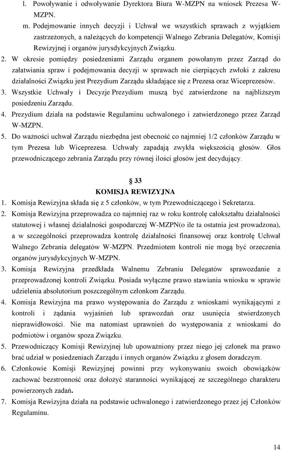 W okresie pomiędzy posiedzeniami Zarządu organem powołanym przez Zarząd do załatwiania spraw i podejmowania decyzji w sprawach nie cierpiących zwłoki z zakresu działalności Związku jest Prezydium