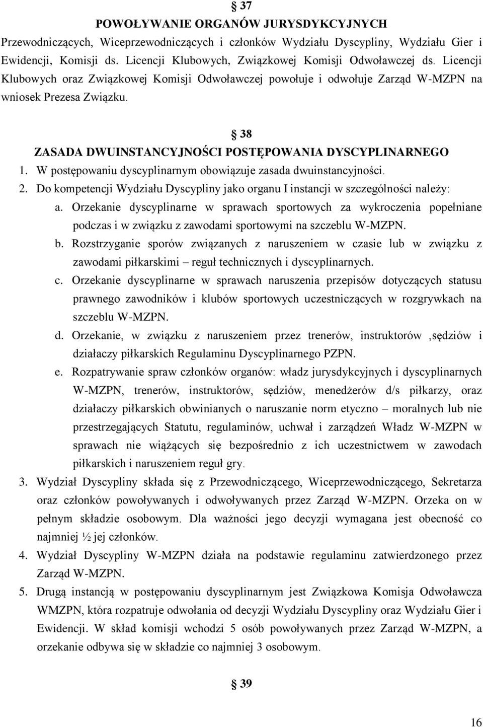 38 ZASADA DWUINSTANCYJNOŚCI POSTĘPOWANIA DYSCYPLINARNEGO 1. W postępowaniu dyscyplinarnym obowiązuje zasada dwuinstancyjności. 2.