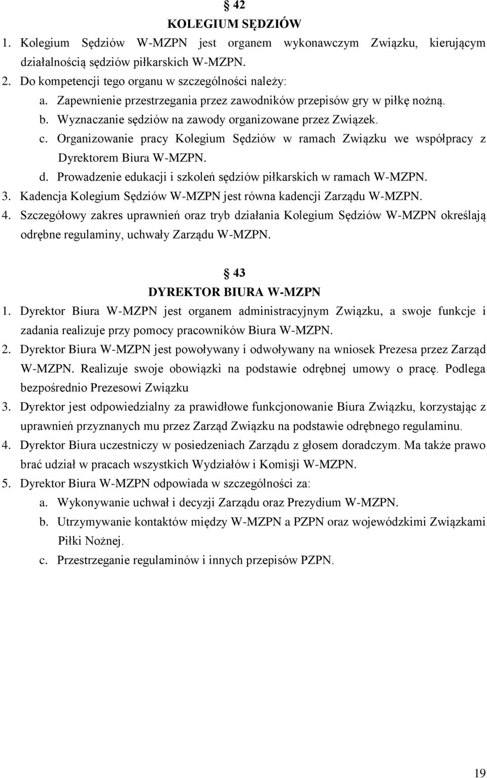 Organizowanie pracy Kolegium Sędziów w ramach Związku we współpracy z Dyrektorem Biura W-MZPN. d. Prowadzenie edukacji i szkoleń sędziów piłkarskich w ramach W-MZPN. 3.