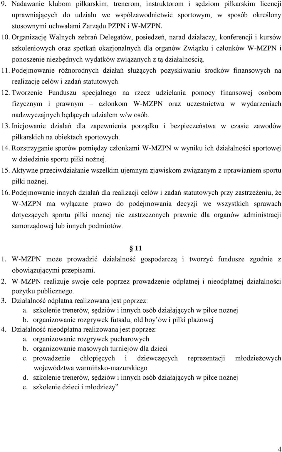 Organizację Walnych zebrań Delegatów, posiedzeń, narad działaczy, konferencji i kursów szkoleniowych oraz spotkań okazjonalnych dla organów Związku i członków W-MZPN i ponoszenie niezbędnych wydatków