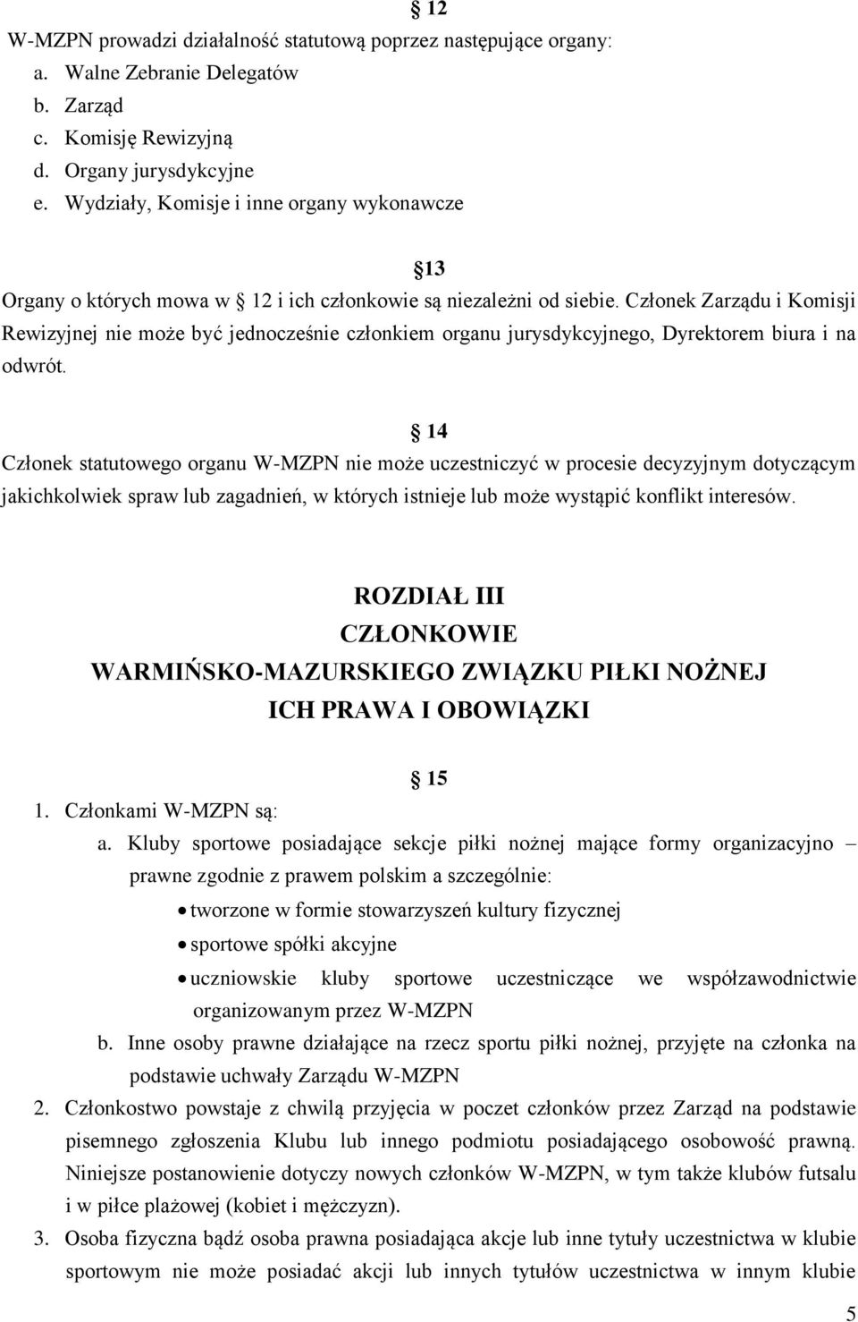 Członek Zarządu i Komisji Rewizyjnej nie może być jednocześnie członkiem organu jurysdykcyjnego, Dyrektorem biura i na odwrót.