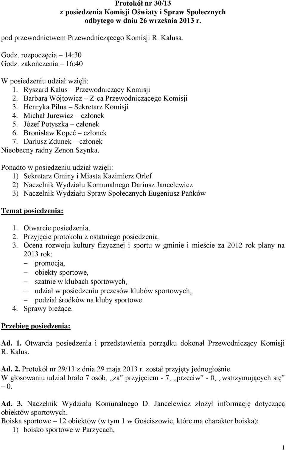 Michał Jurewicz członek 5. Józef Potyszka członek 6. Bronisław Kopeć członek 7. Dariusz Zdunek członek Nieobecny radny Zenon Szynka.